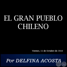 EL GRAN PUEBLO CHILENO - Por DELFINA ACOSTA - Viernes, 15 de Octubre de 2010